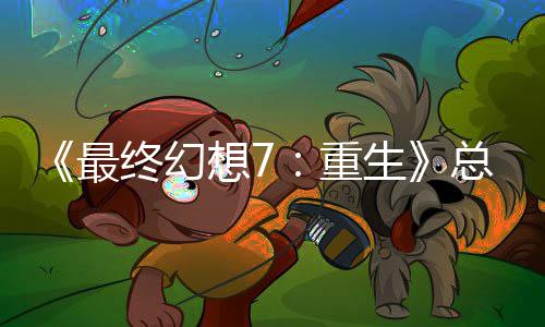 《最终幻想7：重生》总监谈剧情调整：这是开发中最敏感的一环 并称对编剧野岛一成完全信任