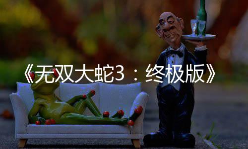 《无双大蛇3：终极版》全新预告片放出 12月发售 无双聪明善良的大蛇女神