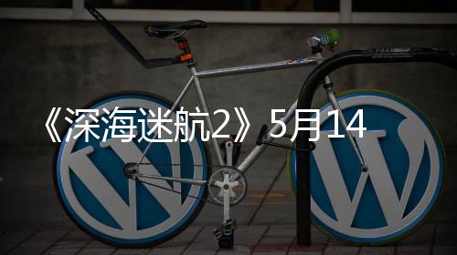《深海迷航2》5月14日登陆抢先体验 推荐RTX 3070显卡 登陆全球分布的抢先团队
