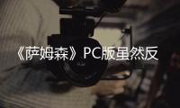 《萨姆森》PC版虽然反响平平 但还是会登陆主机平台