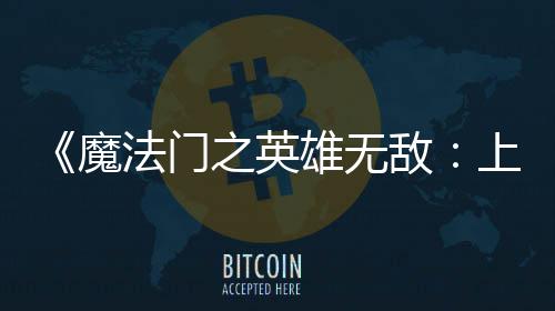 《魔法门之英雄无敌：上古纪元》抢先体验版现已发布！ 玩家可享受 25% 的首发折扣