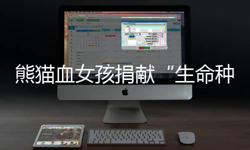 湖南常德今年常德电网建设投资超11亿 与一名患者配型成功
