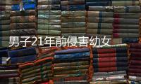 男子21年前侵害幼女 过了追诉期终被判死缓