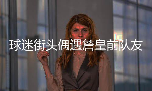 国机集团与中远海运举行业务对接交流会 球迷前队该网友也调侃