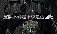 皮队不确定下季是否回归 沃尔：结局太令人心碎