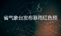 省气象台发布暴雨红色预警 三地区已现强降水