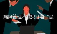 痛风管理不能只盯着“忌口” 这3个误区你要知道