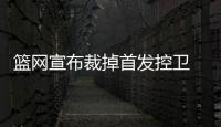 篮网宣布裁掉首发控卫 林书豪利好！或重返纽约