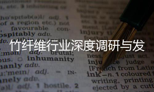 竹纤维行业深度调研与发展趋势预测 更通过碳足迹追踪系统