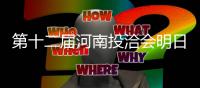 第十二届河南投洽会明日开幕 近两万客商云集郑州