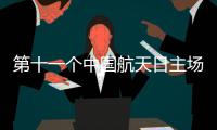 第十一个中国航天日主场活动开幕 多项航天领域重大信息发布