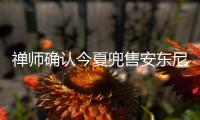 禅师确认今夏兜售安东尼：他在我们赢不了球！
