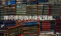  禅师懊悔错失绿军悍将：这是我犯的最大错误！