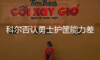 科尔否认勇士护筐能力差 杜少追梦筑起移动长城