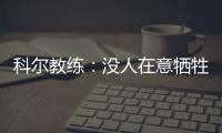 科尔教练：没人在意牺牲数据 球员们只想着夺冠