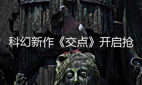 科幻新作《交点》开启抢先体验 游戏时长超8小时 官方表示在抢先体验版中