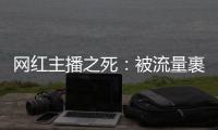 网红主播之死：被流量裹挟的“狠活”直播