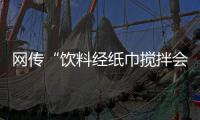 网传“饮料经纸巾搅拌会褪色” 记者验证