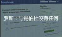 罗斯：与锡伯杜没有任何联系 仍希望在公牛退役