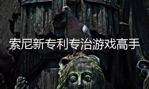 索尼新专利专治游戏高手 AI监听玩家情绪来调整游戏难度 治游整游以制造更多挑战