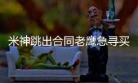 米神跳出合同老鹰急寻买家 两外线大将同上货架