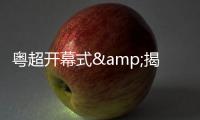 粤超开幕式&揭幕战倒计时2天，21城球队蓄势待发！