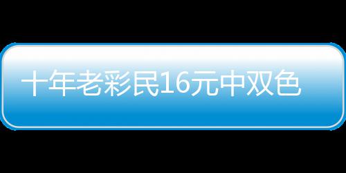 十年老彩民16元中双色球649万 奖金先报答亲友帮助 年老他每次路过彩票店