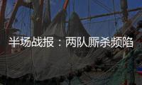 半场战报：两队厮杀频陷拉锯战 老鹰45