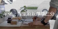 半场：库里刷新单季三分纪录 开拓者54