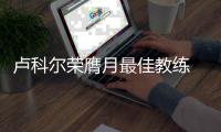 卢科尔荣膺月最佳教练 德安东尼沃顿波波获提名