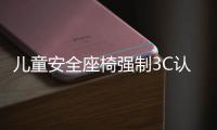 儿童安全座椅强制3C认证 无认证不得出厂销售
