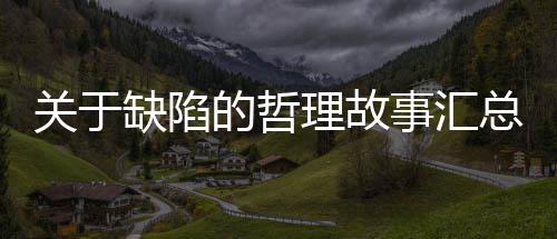 关于缺陷的哲理故事汇总 