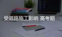 受道路施工影响 高考期间郑州部分路段禁行