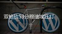 双枪砍53分穆迪埃狂打铁 开拓者逆转掘金两连胜