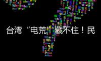  台湾“电荒”藏不住！民进党当局奇葩怪招显无能