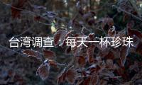 台湾调查：每天一杯珍珠奶茶 俩月增肥十多斤