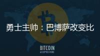 勇士主帅：巴博萨改变比赛基调 防守是取胜之匙