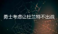 勇士考虑让杜兰特不出战G2 好好养伤G3满血回归