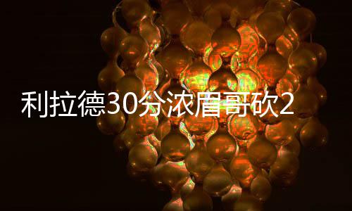 30日NBA:勇士抢7门票5分钟售光 曝白边续约价码 遭两其中利拉德30分