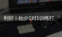 利好！杜少1对1训练打爆助教 左脚已能随意跑跳