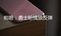 前瞻：勇士盼擒狼反弹 绿军欲终结威少连续三双