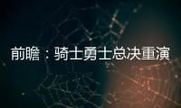 前瞻：骑士勇士总决重演 库里杜兰特联手斗詹皇