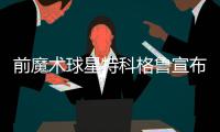 前魔术球星特科格鲁宣布退役 曾助魔兽进总决赛