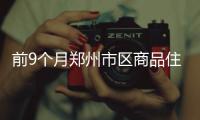 前9个月郑州市区商品住宅新房均价8789元/平方米