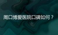 周口博爱医院口碑如何？看高龄妈妈的孕育之路