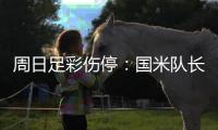 周日足彩伤停：国米队长劳塔罗缺阵 切尔西失4主力