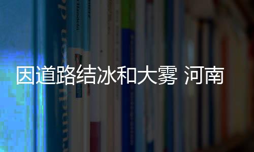 双塔奇兵难得罕见 浓眉考神能否重现先辈传奇？ 冰和我省高速公路继续管制中