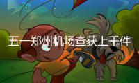  五一郑州机场查获上千件违禁品 多为打火机