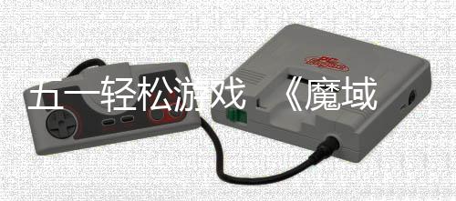 五一轻松游戏  《魔域口袋版》五一减负活动 种树兑养成材料等活动