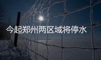 今起郑州两区域将停水 详细地点与时间公布